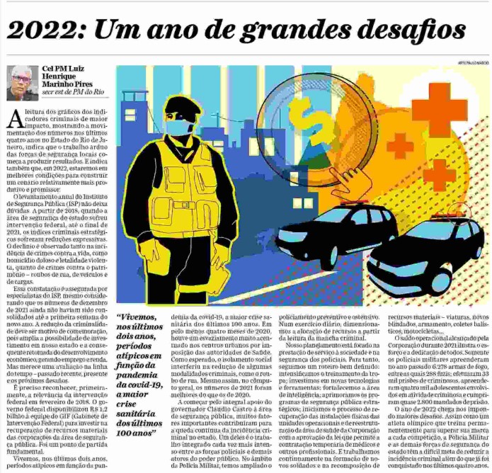 Em artigo publicado no jornal O Dia, o Secretário de Estado de Polícia Militar do Rio de Janeiro, Coronel Luiz Henrique Marinho Pires, faz um balanço das ações realizadas em 2021, comenta os números do Instituto de Segurança Pública (ISP) e fala dos desafios para manter os indicadores criminais em trajetória de queda.